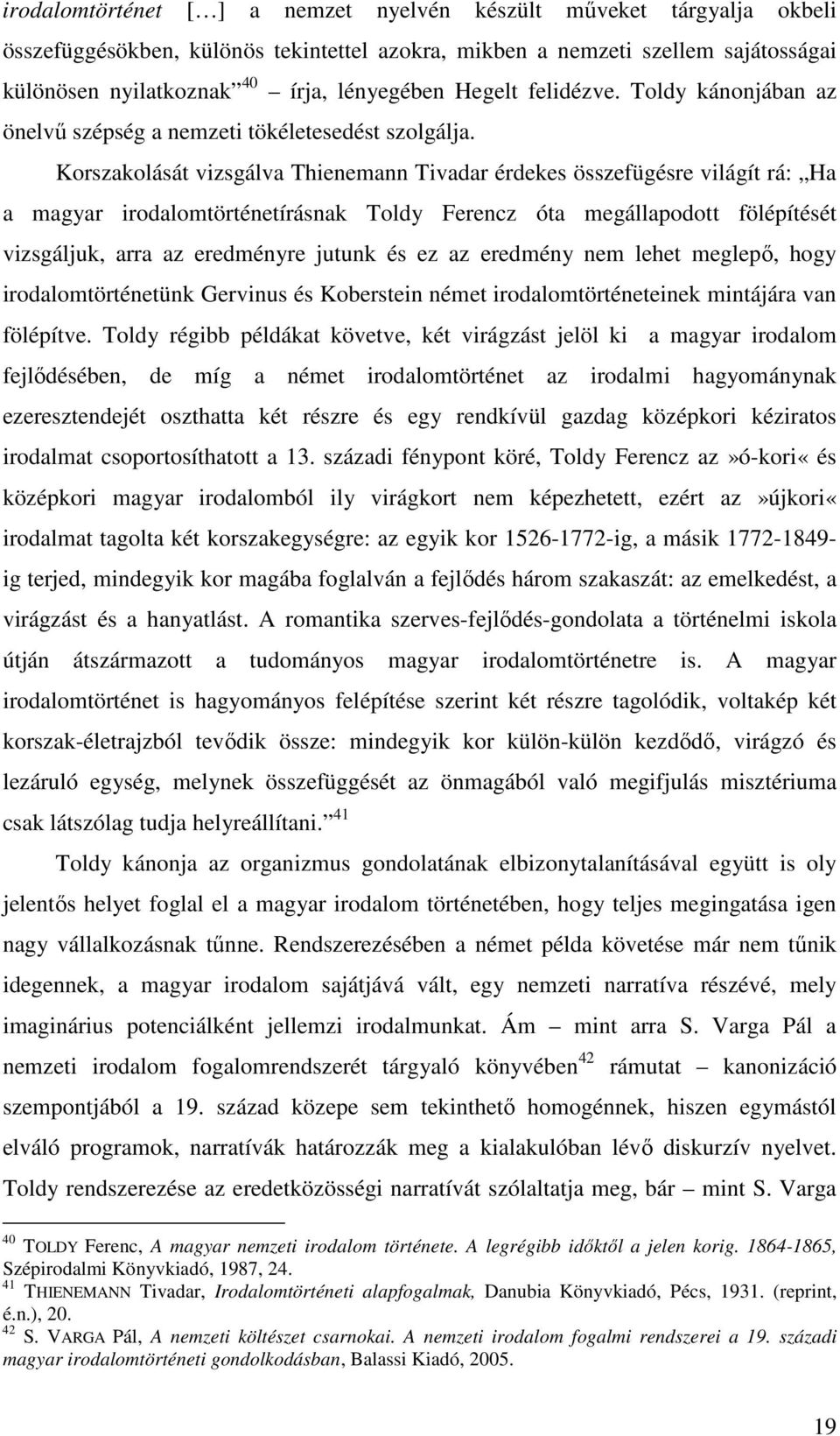 Korszakolását vizsgálva Thienemann Tivadar érdekes összefügésre világít rá: Ha a magyar irodalomtörténetírásnak Toldy Ferencz óta megállapodott fölépítését vizsgáljuk, arra az eredményre jutunk és ez