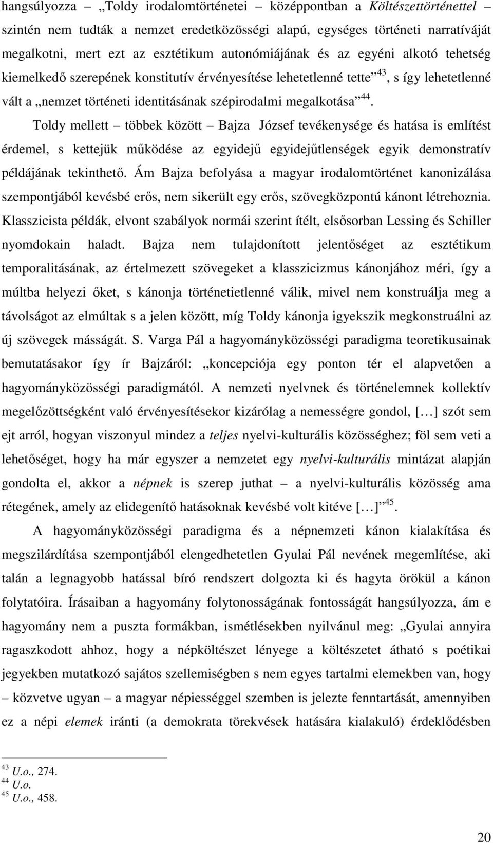 Toldy mellett többek között Bajza József tevékenysége és hatása is említést érdemel, s kettejük mőködése az egyidejő egyidejőtlenségek egyik demonstratív példájának tekinthetı.