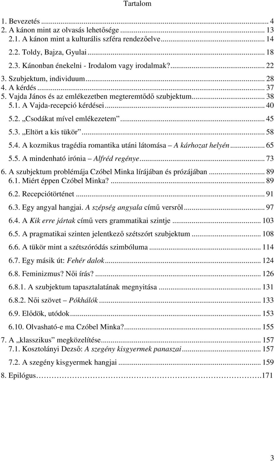 .. 58 5.4. A kozmikus tragédia romantika utáni látomása A kárhozat helyén... 65 5.5. A mindenható irónia Alfréd regénye... 73 6. A szubjektum problémája Czóbel Minka lírájában és prózájában... 89 6.1.