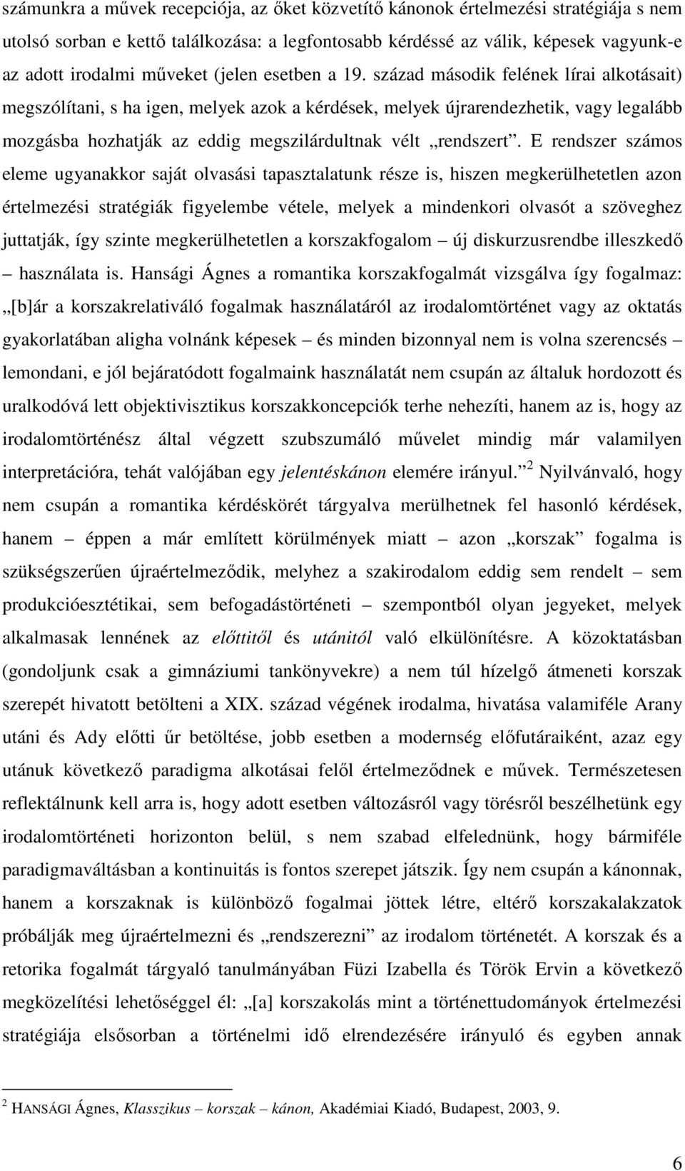 század második felének lírai alkotásait) megszólítani, s ha igen, melyek azok a kérdések, melyek újrarendezhetik, vagy legalább mozgásba hozhatják az eddig megszilárdultnak vélt rendszert.