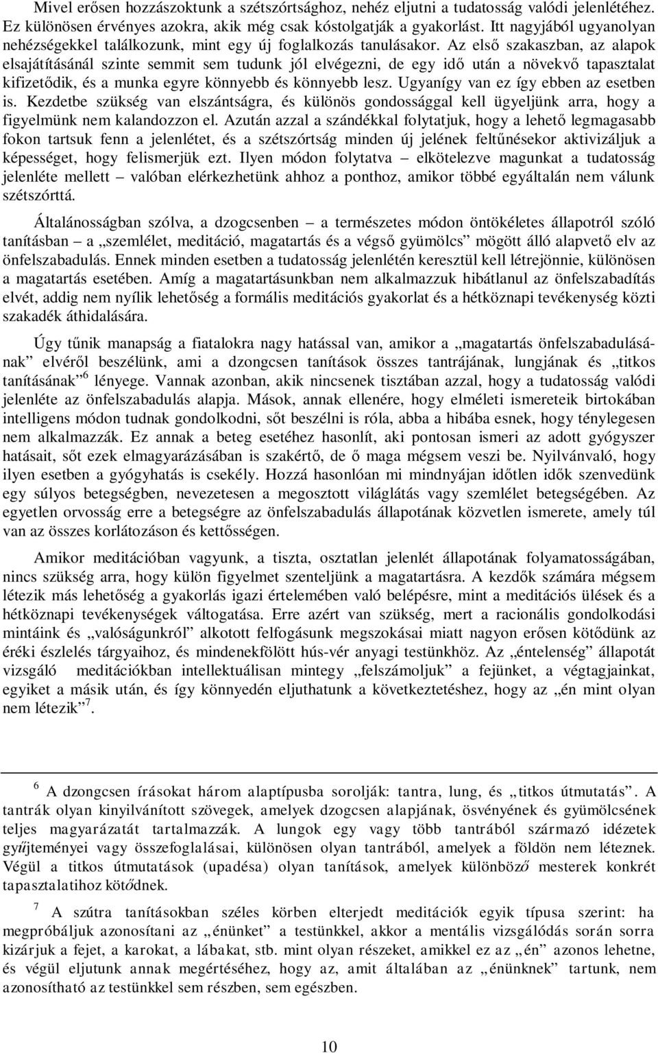 Az első szakaszban, az alapok elsajátításánál szinte semmit sem tudunk jól elvégezni, de egy idő után a növekvő tapasztalat kifizetődik, és a munka egyre könnyebb és könnyebb lesz.