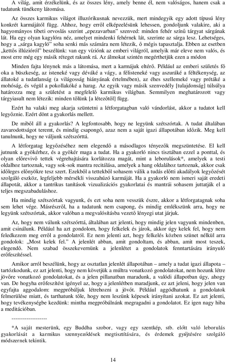 Ahhoz, hogy erről elképzelésünk lehessen, gondoljunk valakire, aki a hagyományos tibeti orvoslás szerint epezavarban szenved: minden fehér színű tárgyat sárgának lát.