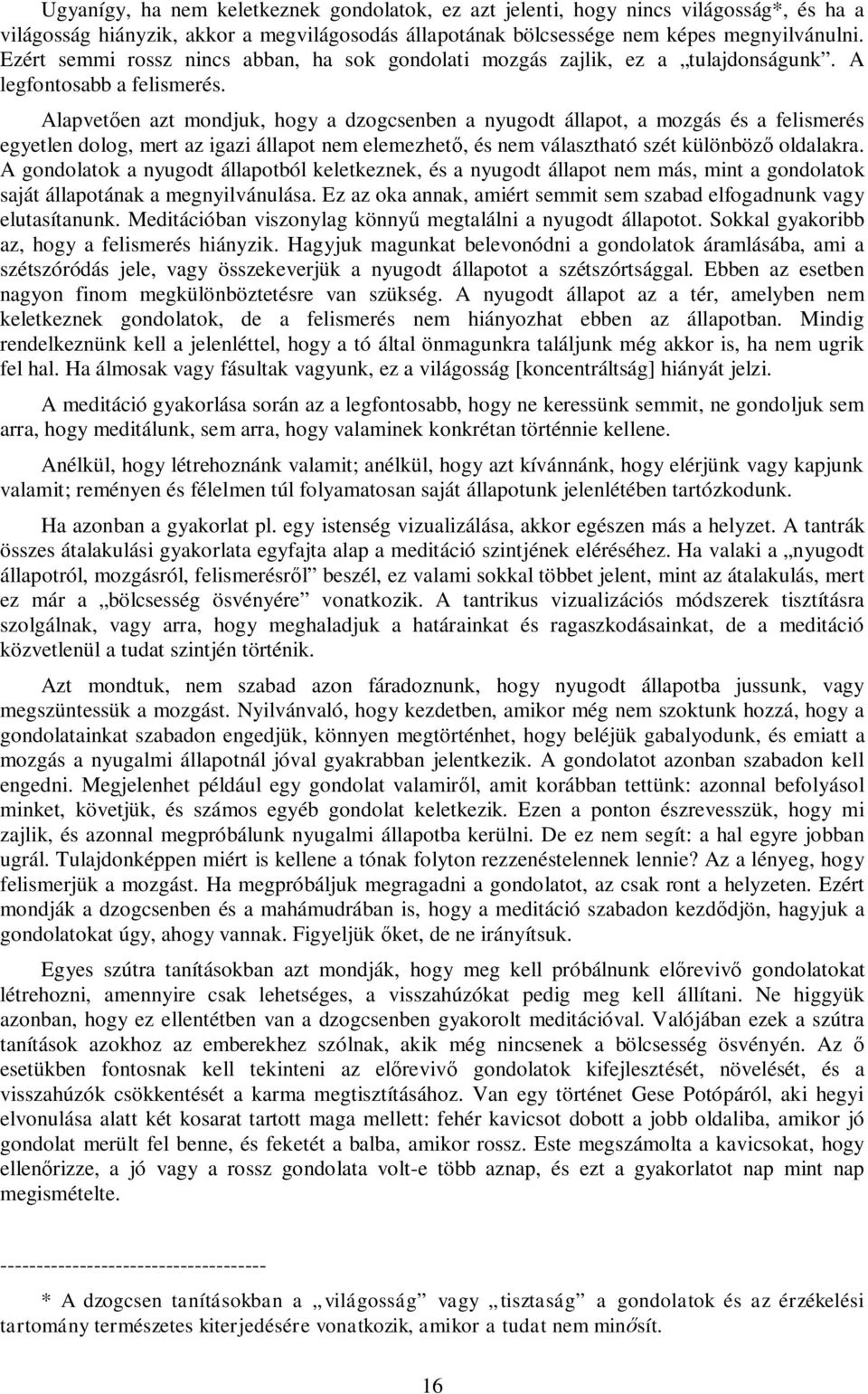 Alapvetően azt mondjuk, hogy a dzogcsenben a nyugodt állapot, a mozgás és a felismerés egyetlen dolog, mert az igazi állapot nem elemezhető, és nem választható szét különböző oldalakra.