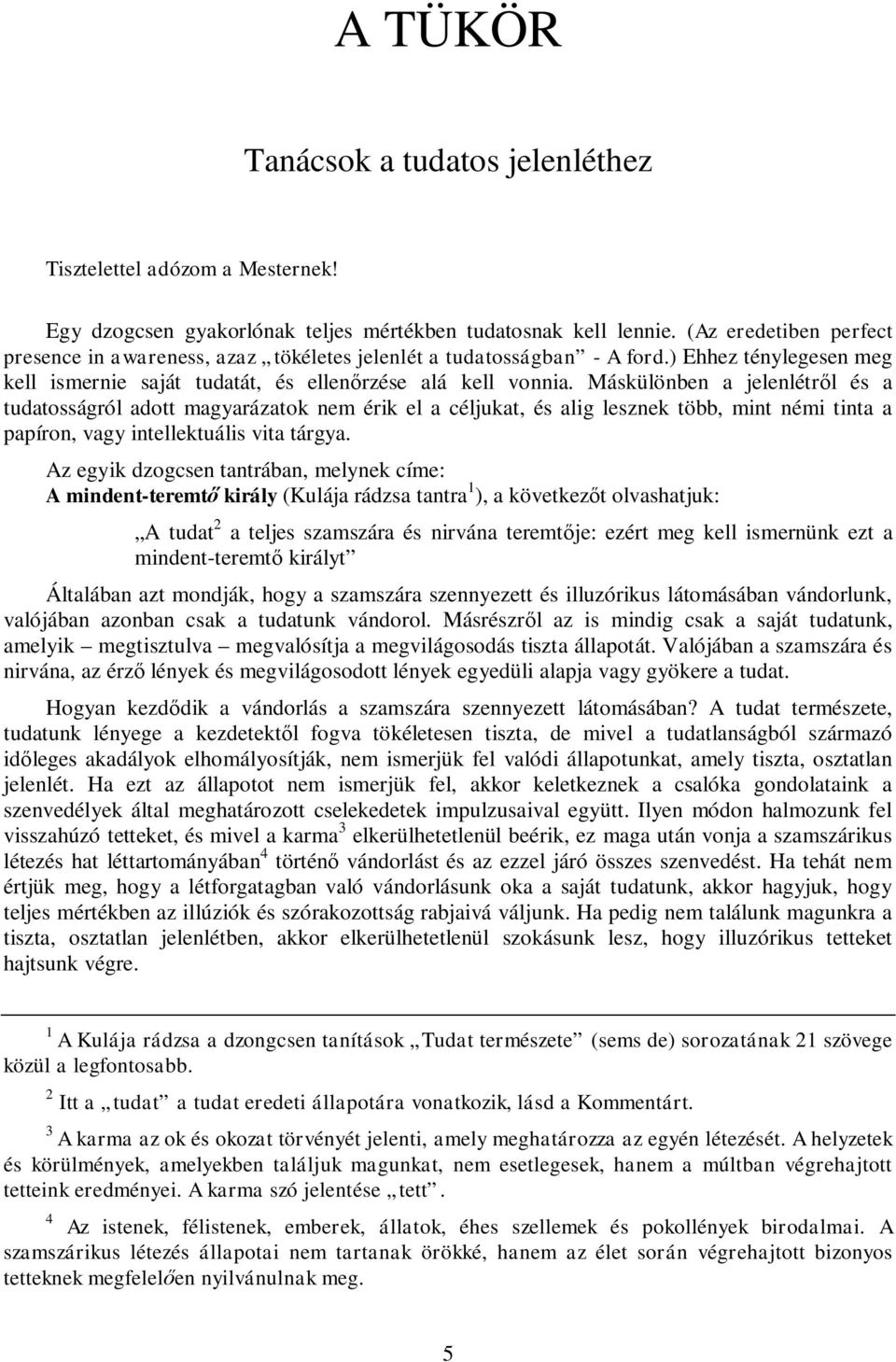 Máskülönben a jelenlétről és a tudatosságról adott magyarázatok nem érik el a céljukat, és alig lesznek több, mint némi tinta a papíron, vagy intellektuális vita tárgya.