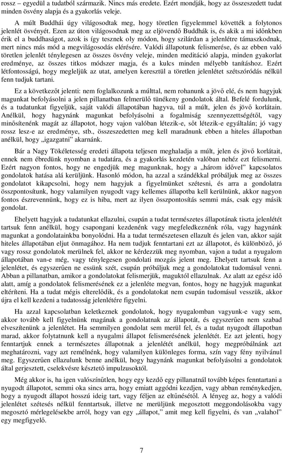 Ezen az úton világosodnak meg az eljövendő Buddhák is, és akik a mi időnkben érik el a buddhaságot, azok is így tesznek oly módon, hogy szilárdan a jelenlétre támaszkodnak, mert nincs más mód a