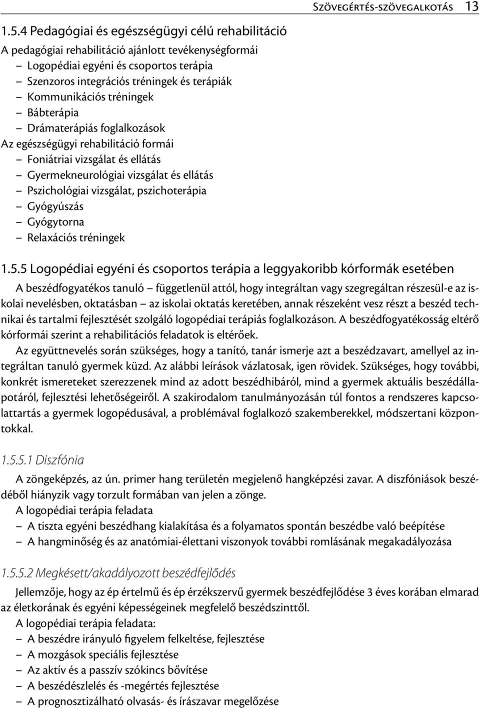 tréningek Bábterápia Drámaterápiás foglalkozások Az egészségügyi rehabilitáció formái Foniátriai vizsgálat és ellátás Gyermekneurológiai vizsgálat és ellátás Pszichológiai vizsgálat, pszichoterápia