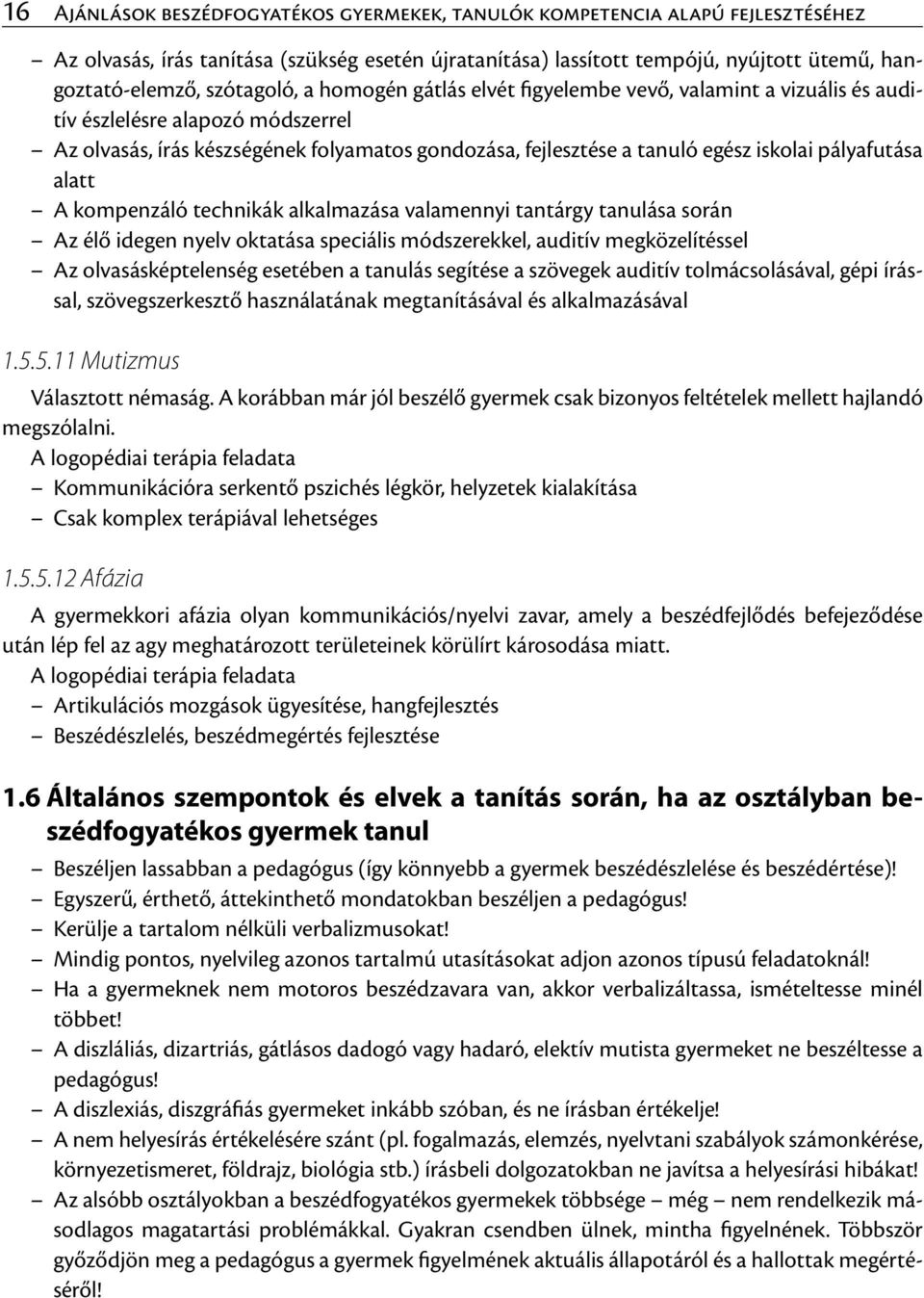 pályafutása alatt A kompenzáló technikák alkalmazása valamennyi tantárgy tanulása során Az élő idegen nyelv oktatása speciális módszerekkel, auditív megközelítéssel Az olvasásképtelenség esetében a