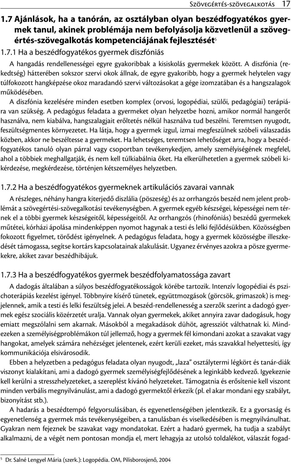 A diszfónia (rekedtség) hátterében sokszor szervi okok állnak, de egyre gyakoribb, hogy a gyermek helytelen vagy túlfokozott hangképzése okoz maradandó szervi változásokat a gége izomzatában és a