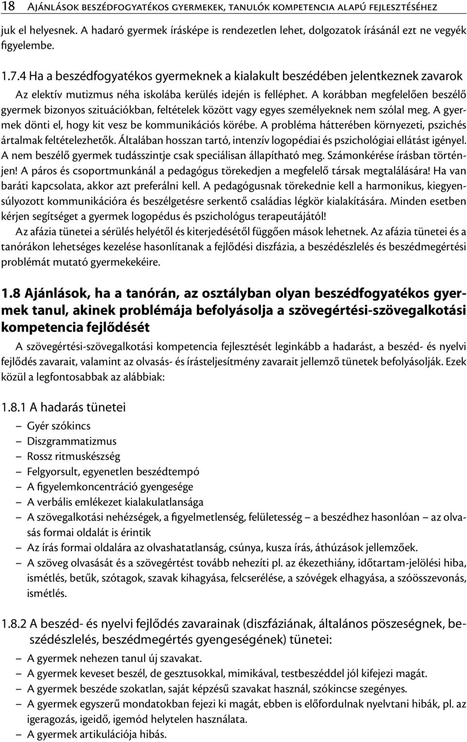 A korábban megfelelően beszélő gyermek bizonyos szituációkban, feltételek között vagy egyes személyeknek nem szólal meg. A gyermek dönti el, hogy kit vesz be kommunikációs körébe.