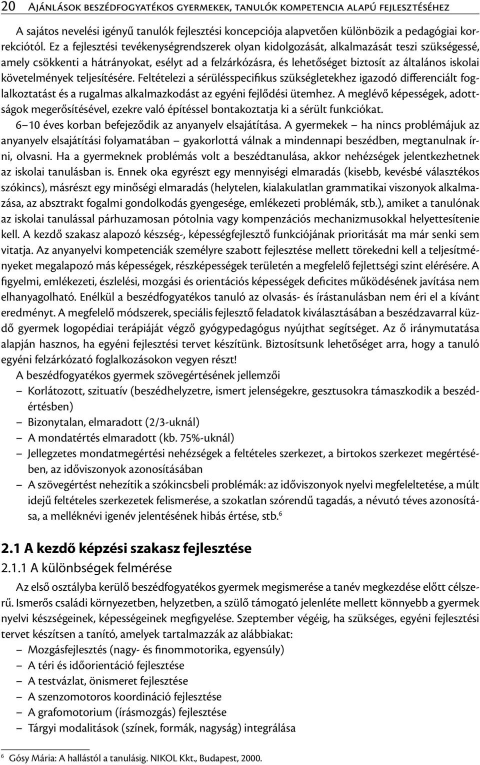 követelmények teljesítésére. Feltételezi a sérülésspecifikus szükségletekhez igazodó differenciált foglalkoztatást és a rugalmas alkalmazkodást az egyéni fejlődési ütemhez.