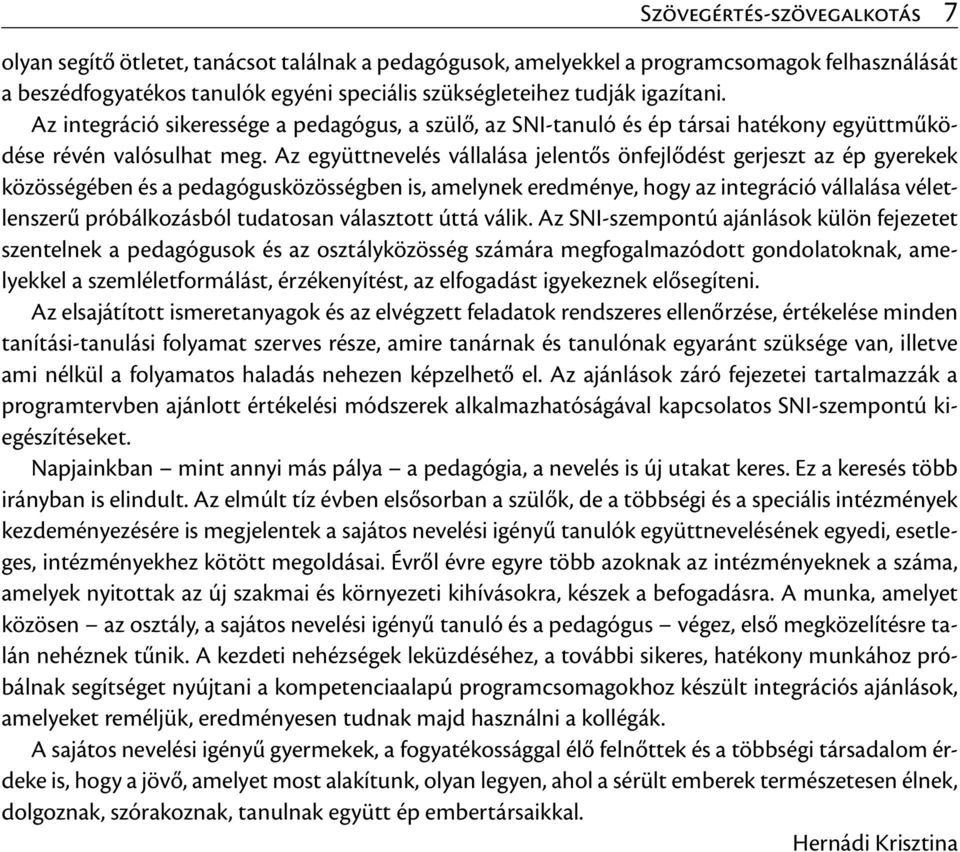 Az együttnevelés vállalása jelentős önfejlődést gerjeszt az ép gyerekek közösségében és a pedagógusközösségben is, amelynek eredménye, hogy az integráció vállalása véletlenszerű próbálkozásból