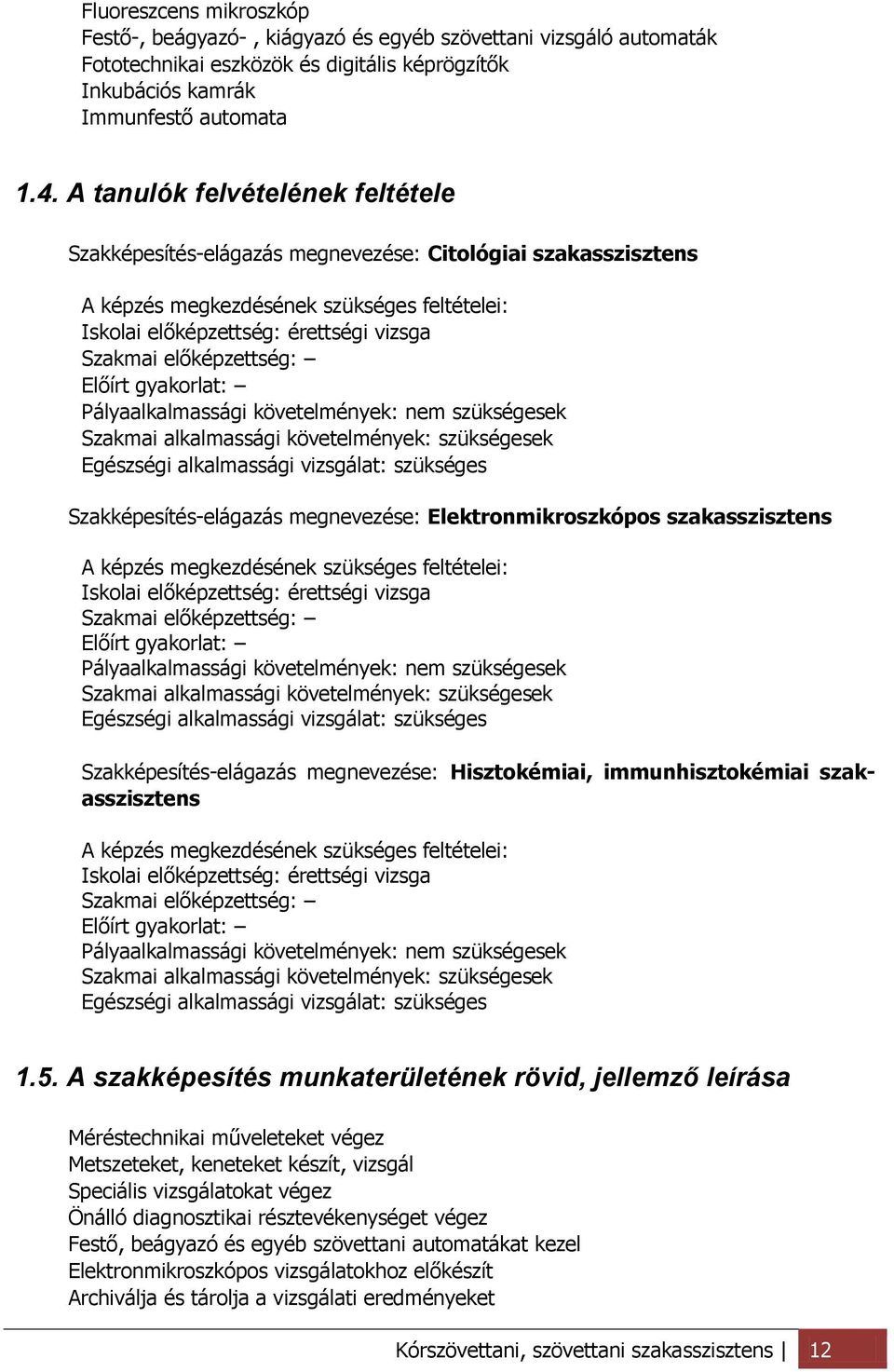 előképzettség: Előírt gyakorlat: Pályaalkalmassági követelmények: nem szükségesek Szakmai alkalmassági követelmények: szükségesek Egészségi alkalmassági vizsgálat: szükséges Szakképesítés-elágazás