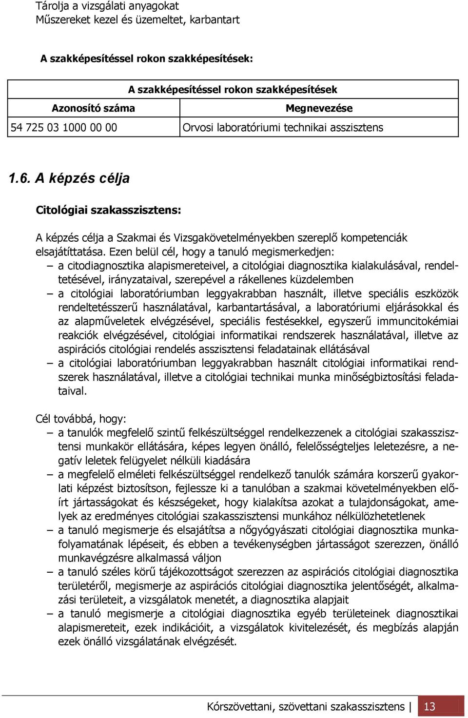 Ezen belül cél, hogy a tanuló megismerkedjen: a citodiagnosztika alapismereteivel, a citológiai diagnosztika kialakulásával, rendeltetésével, irányzataival, szerepével a rákellenes küzdelemben a