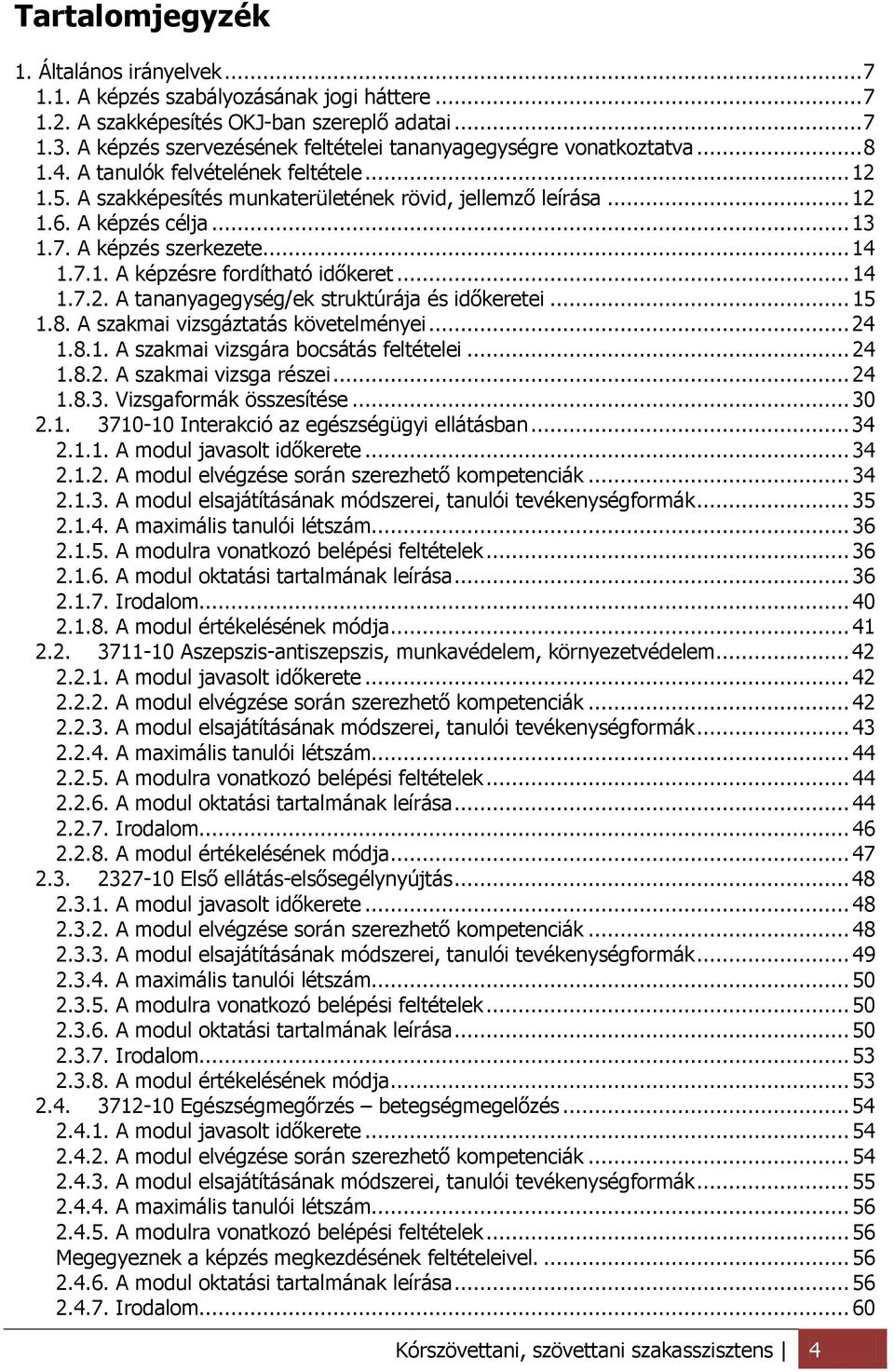 A képzés célja... 13 1.7. A képzés szerkezete... 14 1.7.1. A képzésre fordítható időkeret... 14 1.7.2. A tananyagegység/ek struktúrája és időkeretei... 15 1.8. A szakmai vizsgáztatás követelményei.