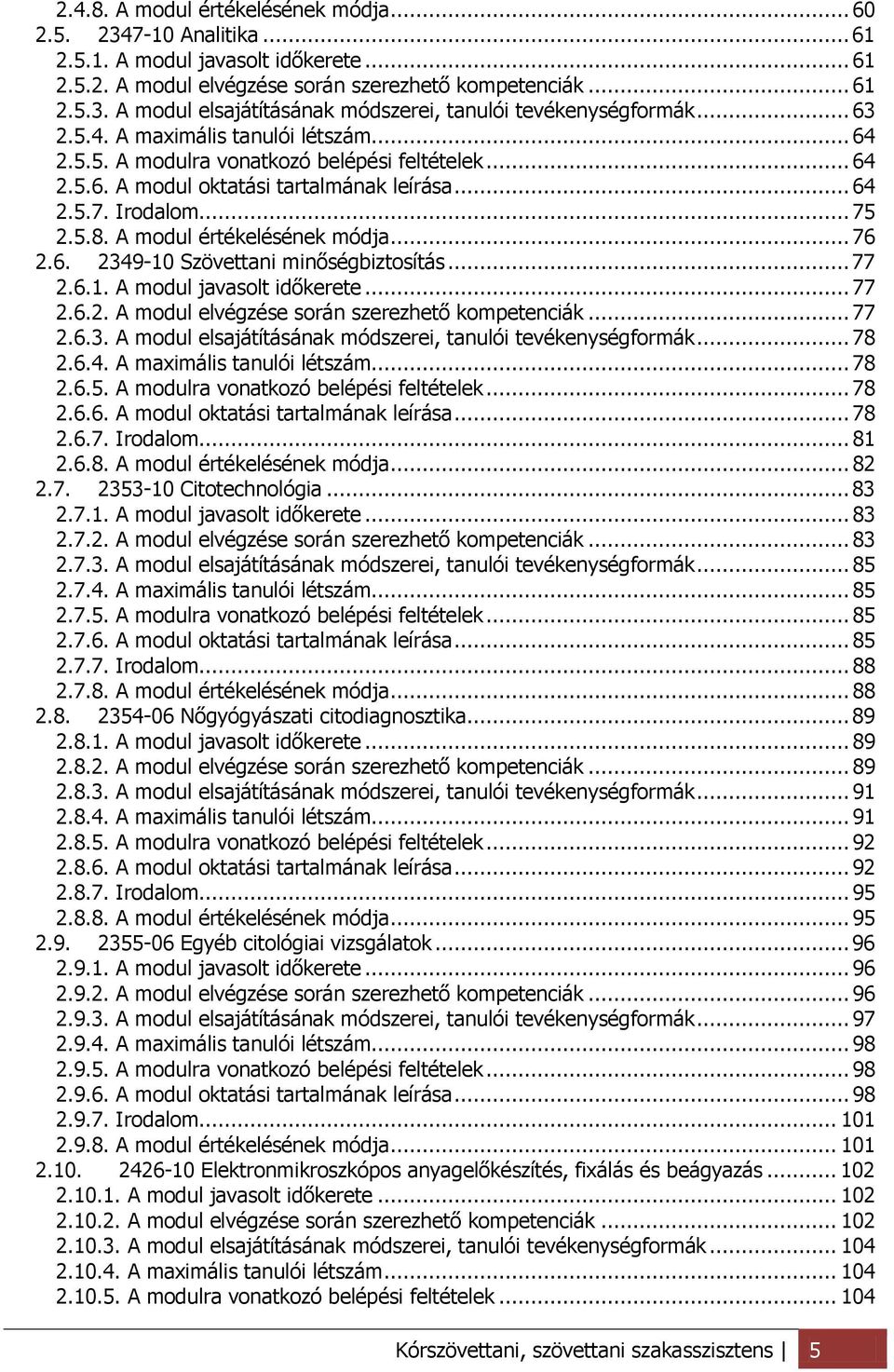 A modul értékelésének módja... 76 2.6. 2349-10 Szövettani minőségbiztosítás... 77 2.6.1. A modul javasolt időkerete... 77 2.6.2. A modul elvégzése során szerezhető kompetenciák... 77 2.6.3. A modul elsajátításának módszerei, tanulói tevékenységformák.