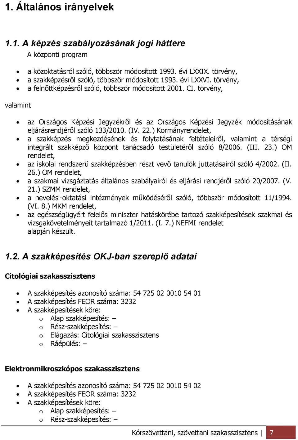 törvény, valamint az Országos Képzési Jegyzékről és az Országos Képzési Jegyzék módosításának eljárásrendjéről szóló 133/2010. (IV. 22.