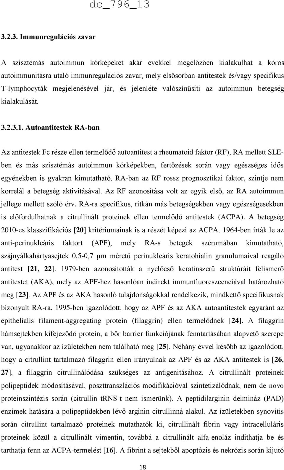 Autoantitestek RA-ban Az antitestek Fc része ellen termelődő autoantitest a rheumatoid faktor (RF), RA mellett SLEben és más szisztémás autoimmun kórképekben, fertőzések során vagy egészséges idős