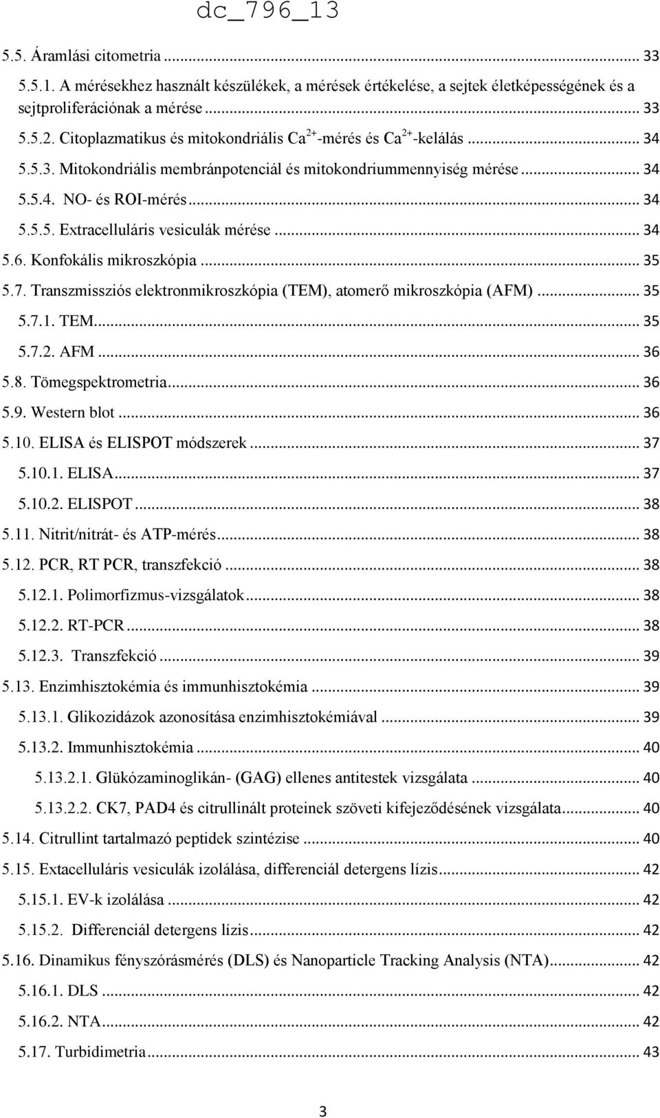 .. 34 5.6. Konfokális mikroszkópia... 35 5.7. Transzmissziós elektronmikroszkópia (TEM), atomerő mikroszkópia (AFM)... 35 5.7.1. TEM... 35 5.7.2. AFM... 36 5.8. Tömegspektrometria... 36 5.9.