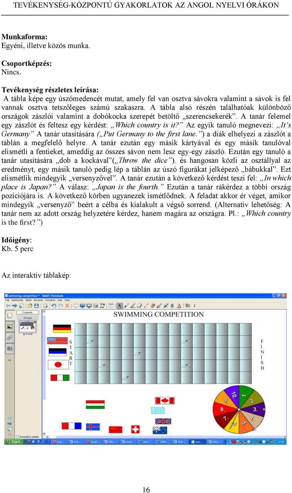 Az egyik tanuló megnevezi: It s Germany A tanár utasítására ( Put Germany to the first lane. ) a diák elhelyezi a zászlót a táblán a megfelelő helyre.