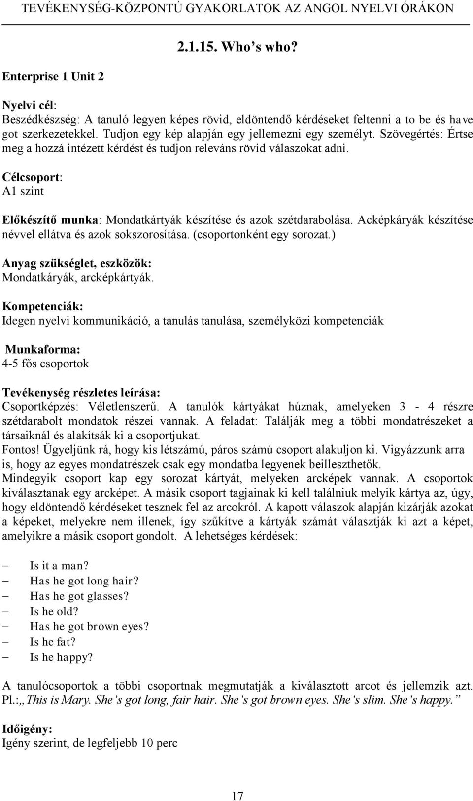 Acképkáryák készítése névvel ellátva és azok sokszorosítása. (csoportonként egy sorozat.) Anyag szükséglet, eszközök: Mondatkáryák, arcképkártyák.