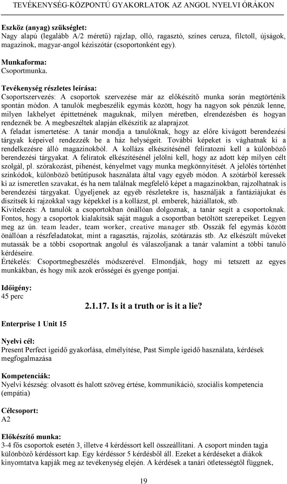 A tanulók megbeszélik egymás között, hogy ha nagyon sok pénzük lenne, milyen lakhelyet építtetnének maguknak, milyen méretben, elrendezésben és hogyan rendeznék be.