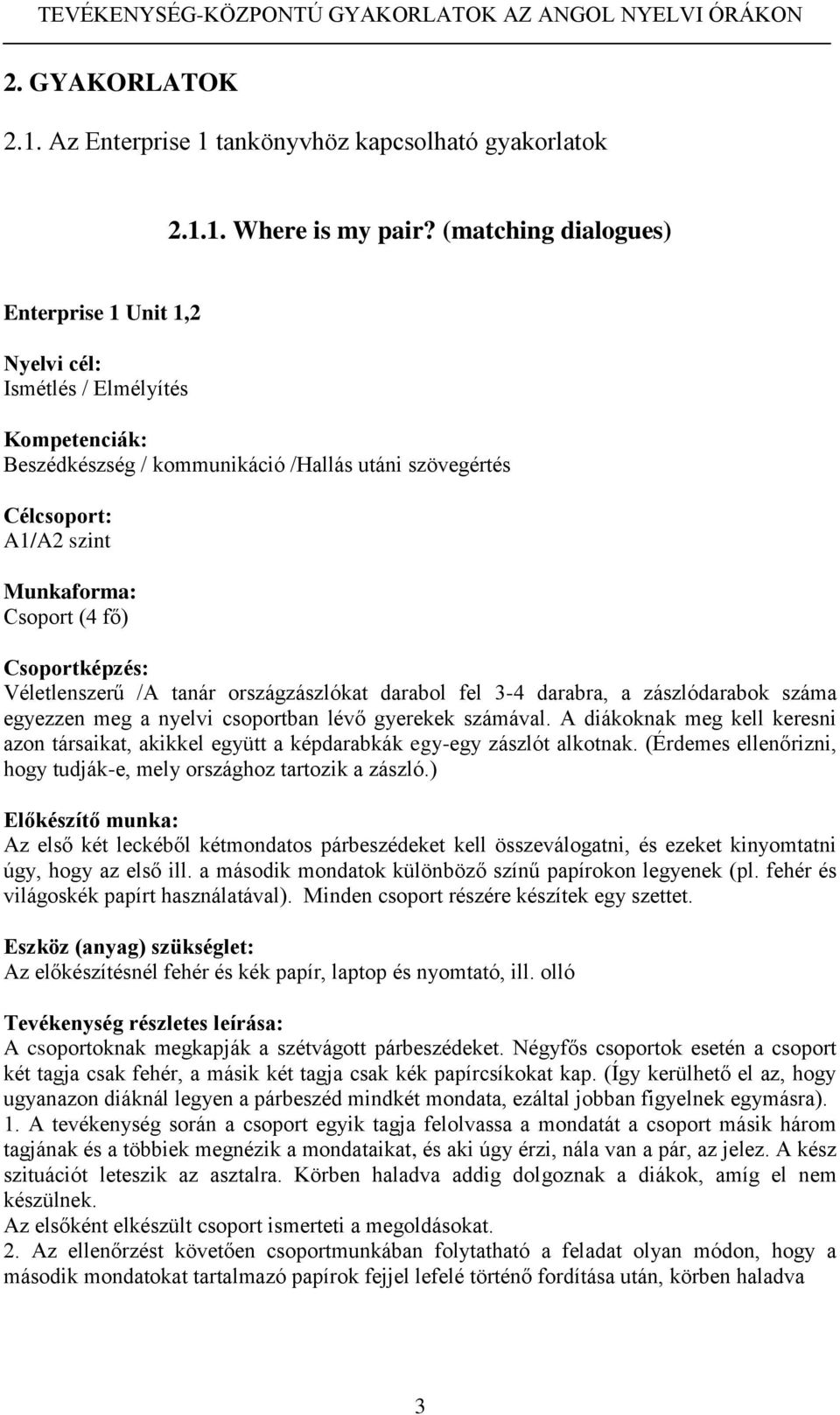 országzászlókat darabol fel 3-4 darabra, a zászlódarabok száma egyezzen meg a nyelvi csoportban lévő gyerekek számával.