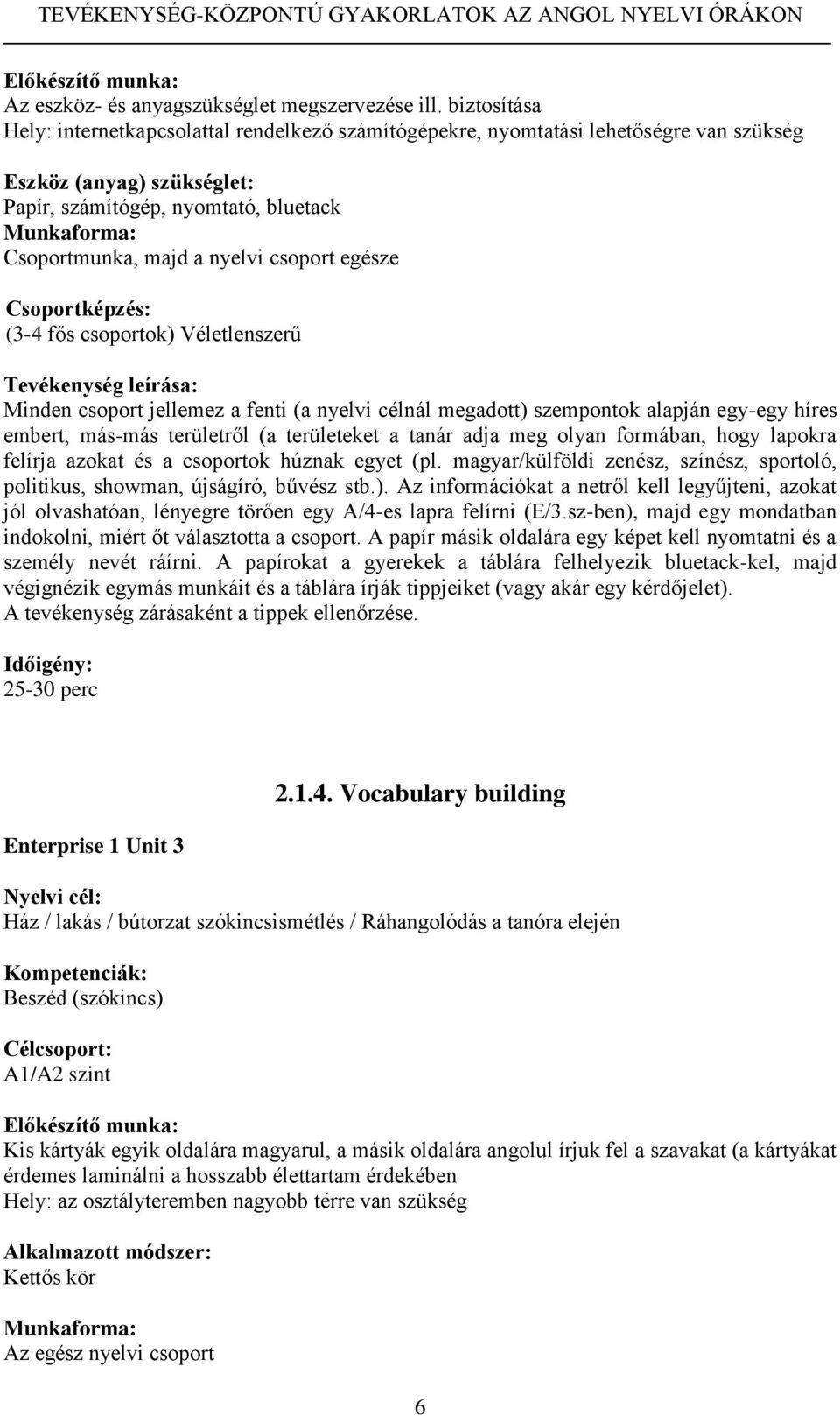 csoport egésze Csoportképzés: (3-4 fős csoportok) Véletlenszerű Tevékenység leírása: Minden csoport jellemez a fenti (a nyelvi célnál megadott) szempontok alapján egy-egy híres embert, más-más