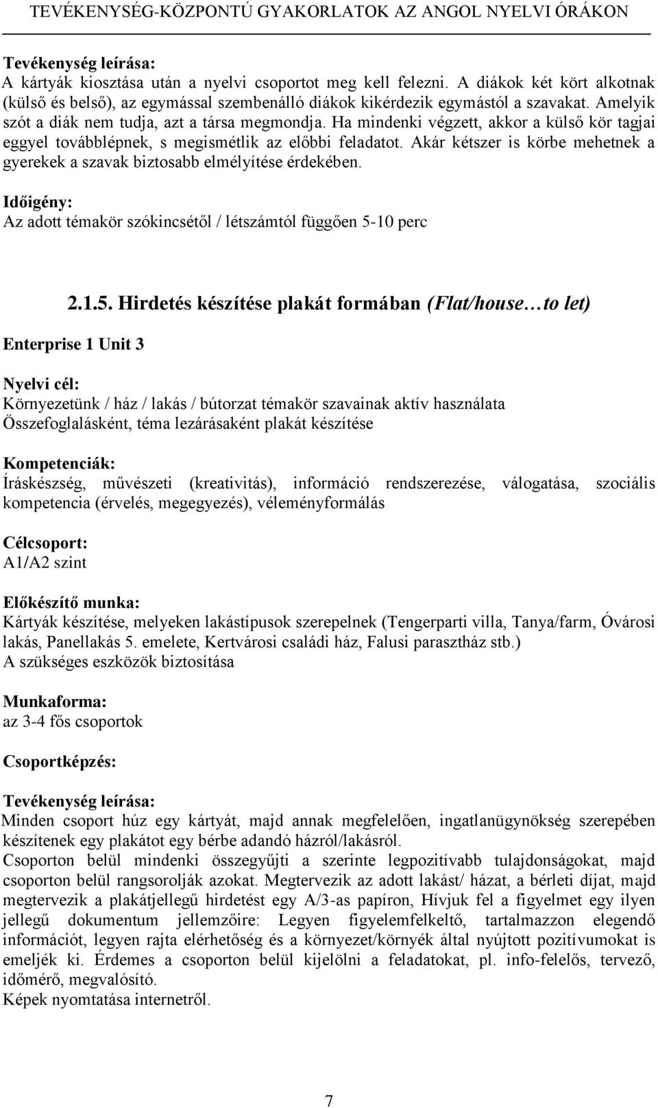 Akár kétszer is körbe mehetnek a gyerekek a szavak biztosabb elmélyítése érdekében. Az adott témakör szókincsétől / létszámtól függően 5-