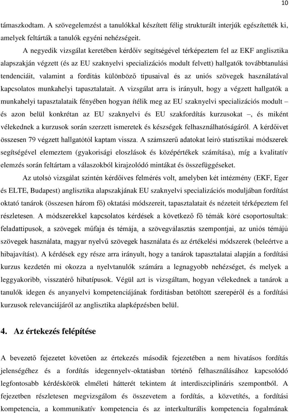 valamint a fordítás különböző típusaival és az uniós szövegek használatával kapcsolatos munkahelyi tapasztalatait.