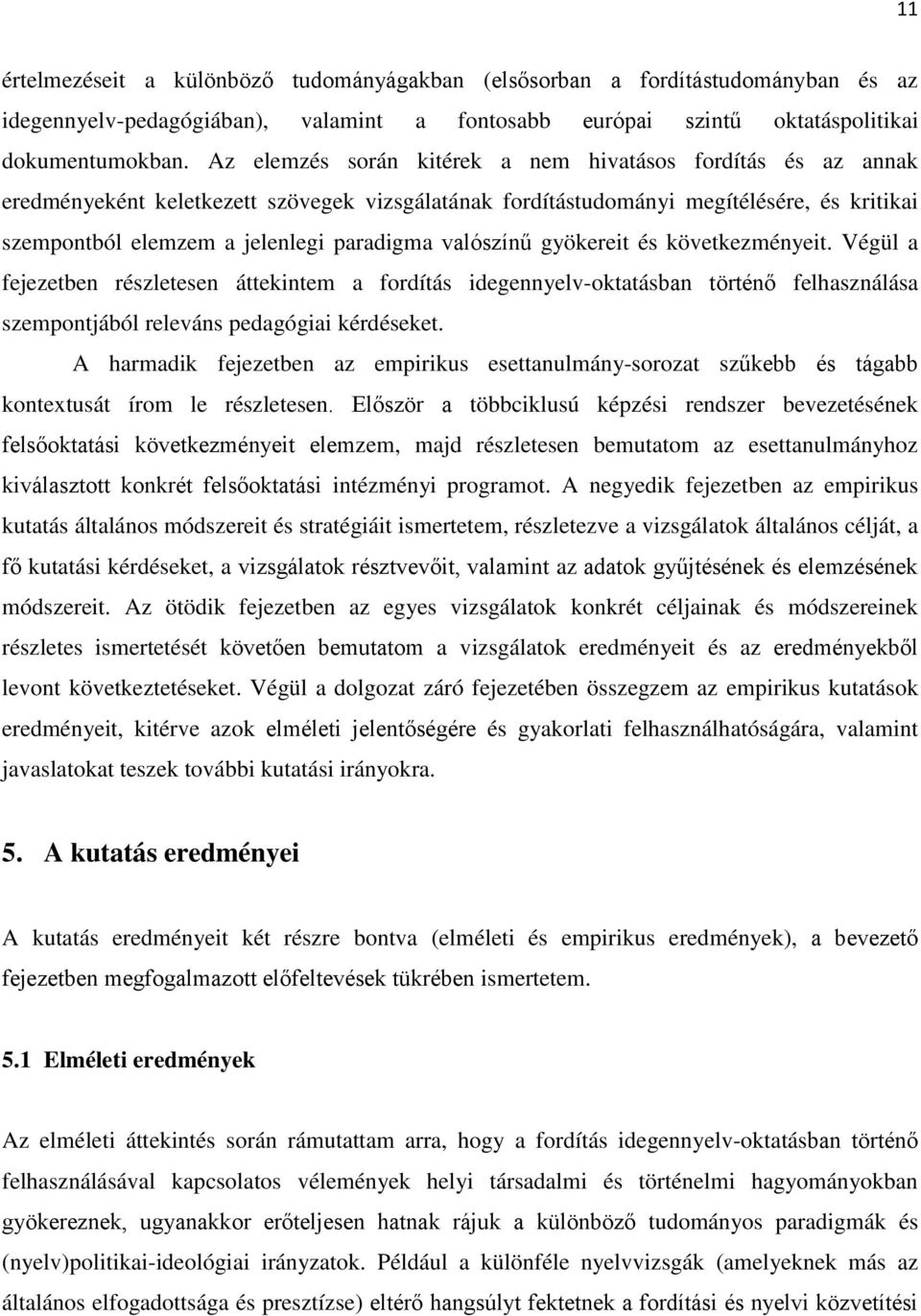 valószínű gyökereit és következményeit. Végül a fejezetben részletesen áttekintem a fordítás idegennyelv-oktatásban történő felhasználása szempontjából releváns pedagógiai kérdéseket.