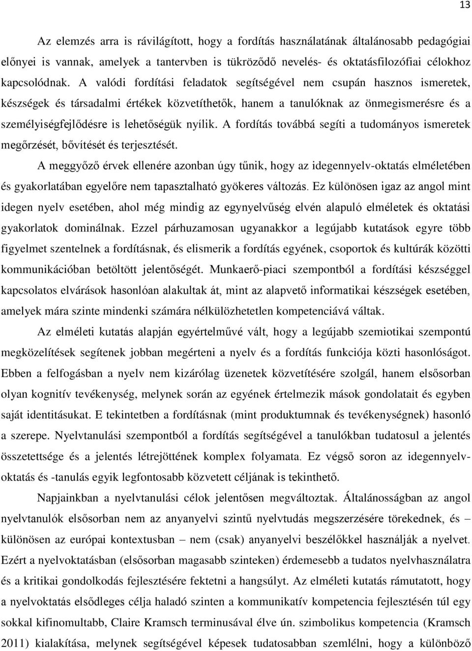 nyílik. A fordítás továbbá segíti a tudományos ismeretek megőrzését, bővítését és terjesztését.