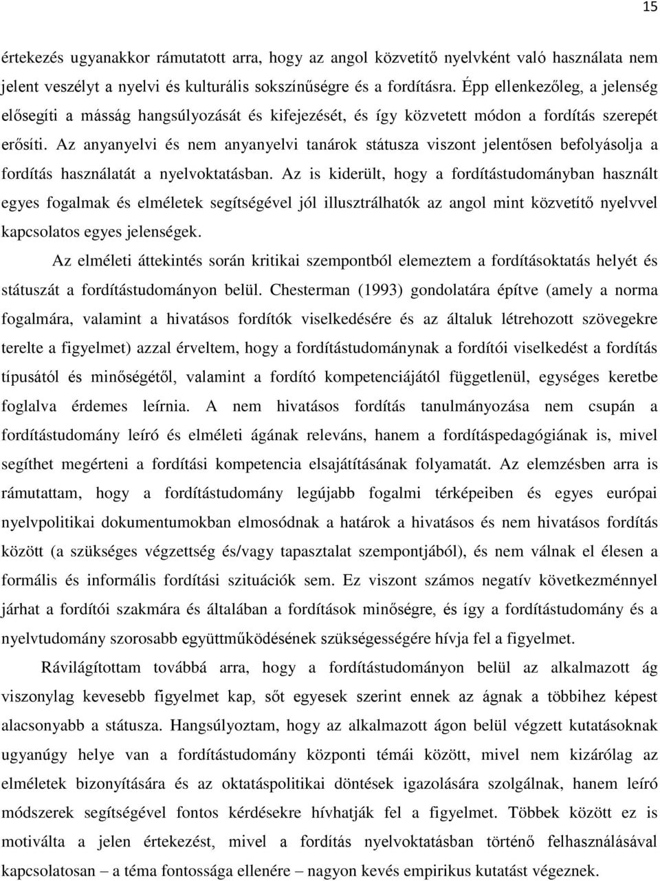 Az anyanyelvi és nem anyanyelvi tanárok státusza viszont jelentősen befolyásolja a fordítás használatát a nyelvoktatásban.