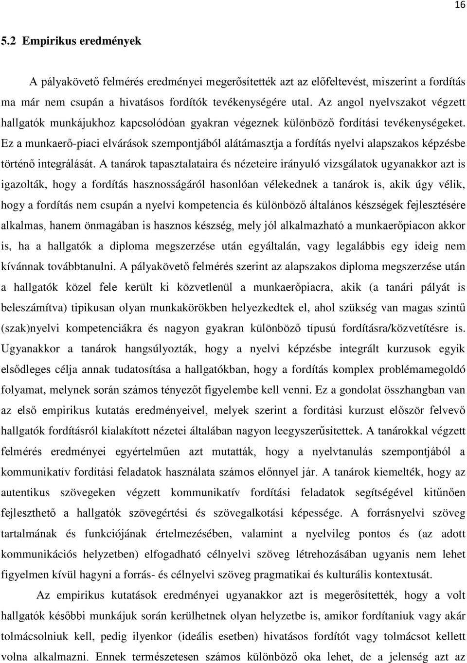 Ez a munkaerő-piaci elvárások szempontjából alátámasztja a fordítás nyelvi alapszakos képzésbe történő integrálását.