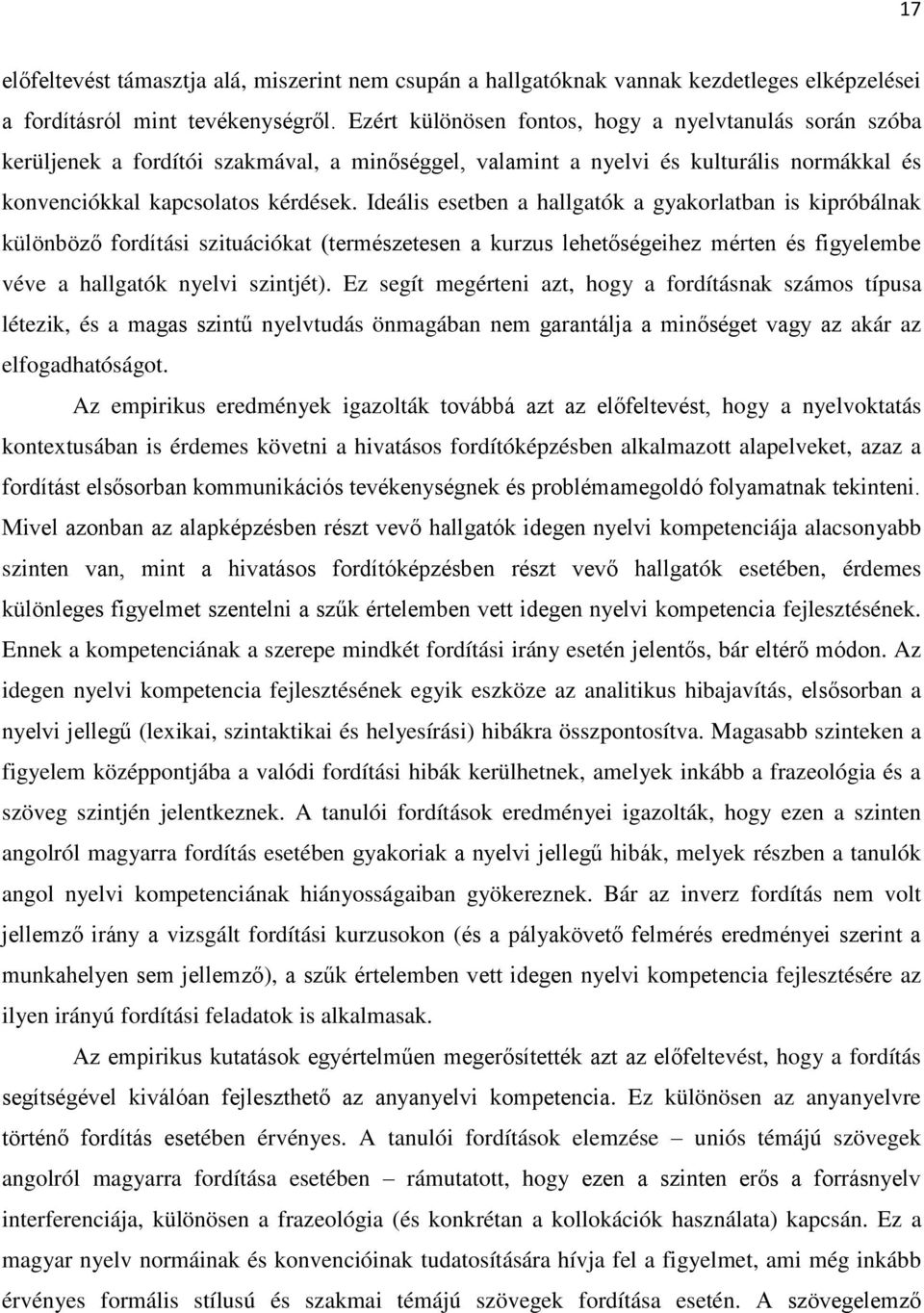 Ideális esetben a hallgatók a gyakorlatban is kipróbálnak különböző fordítási szituációkat (természetesen a kurzus lehetőségeihez mérten és figyelembe véve a hallgatók nyelvi szintjét).