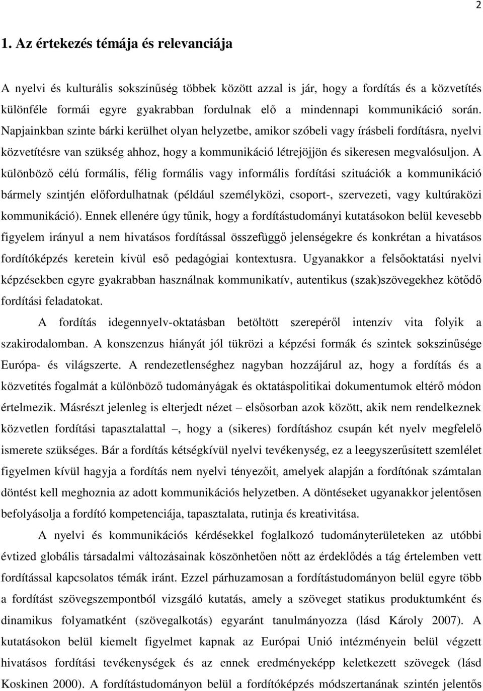 Napjainkban szinte bárki kerülhet olyan helyzetbe, amikor szóbeli vagy írásbeli fordításra, nyelvi közvetítésre van szükség ahhoz, hogy a kommunikáció létrejöjjön és sikeresen megvalósuljon.