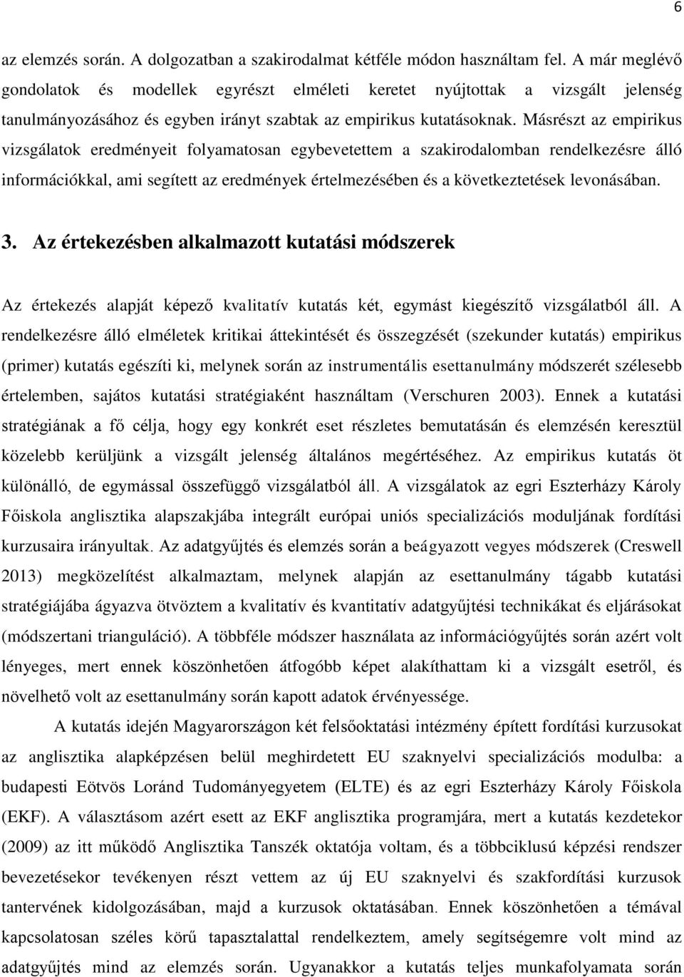 Másrészt az empirikus vizsgálatok eredményeit folyamatosan egybevetettem a szakirodalomban rendelkezésre álló információkkal, ami segített az eredmények értelmezésében és a következtetések