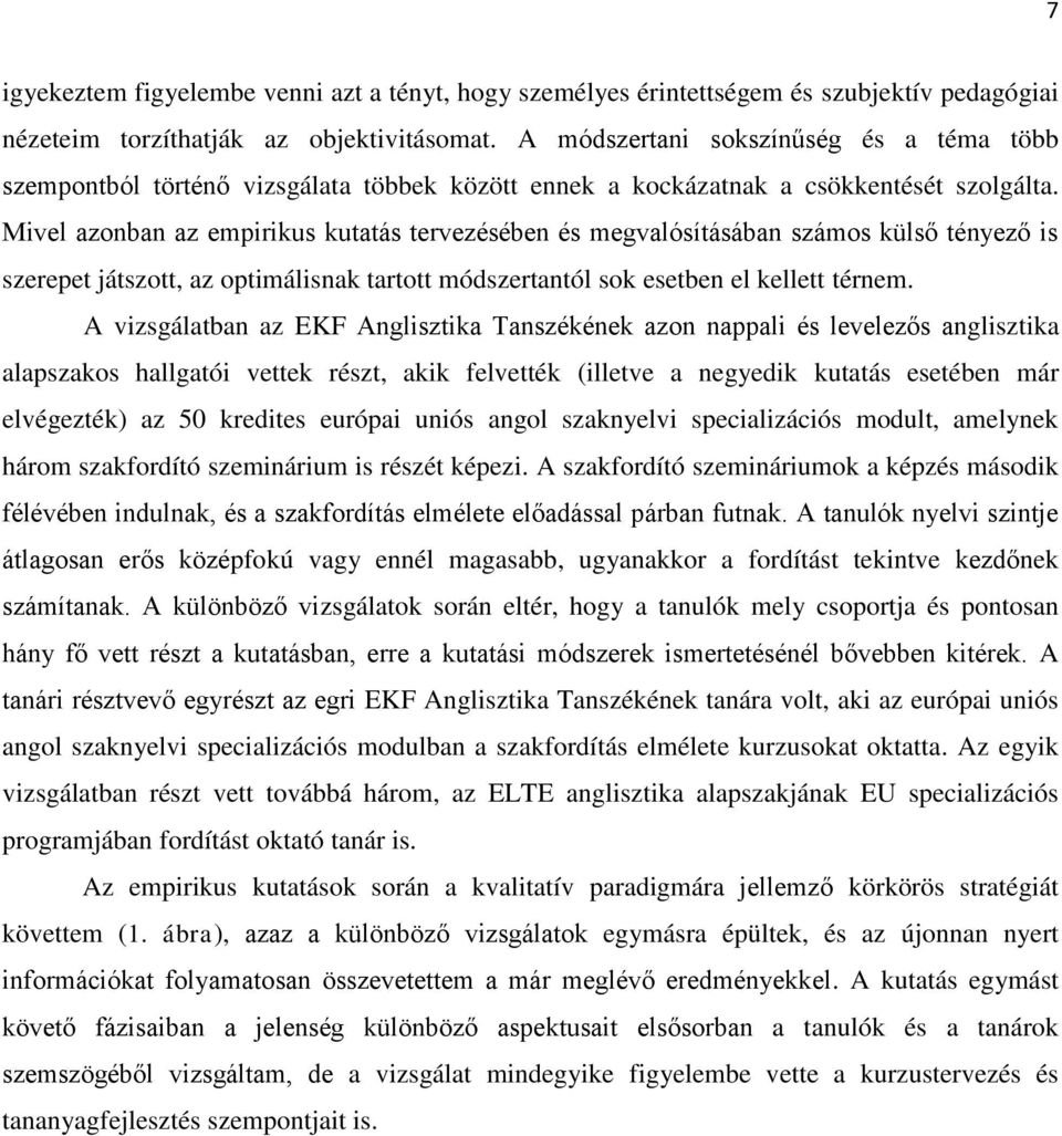 Mivel azonban az empirikus kutatás tervezésében és megvalósításában számos külső tényező is szerepet játszott, az optimálisnak tartott módszertantól sok esetben el kellett térnem.