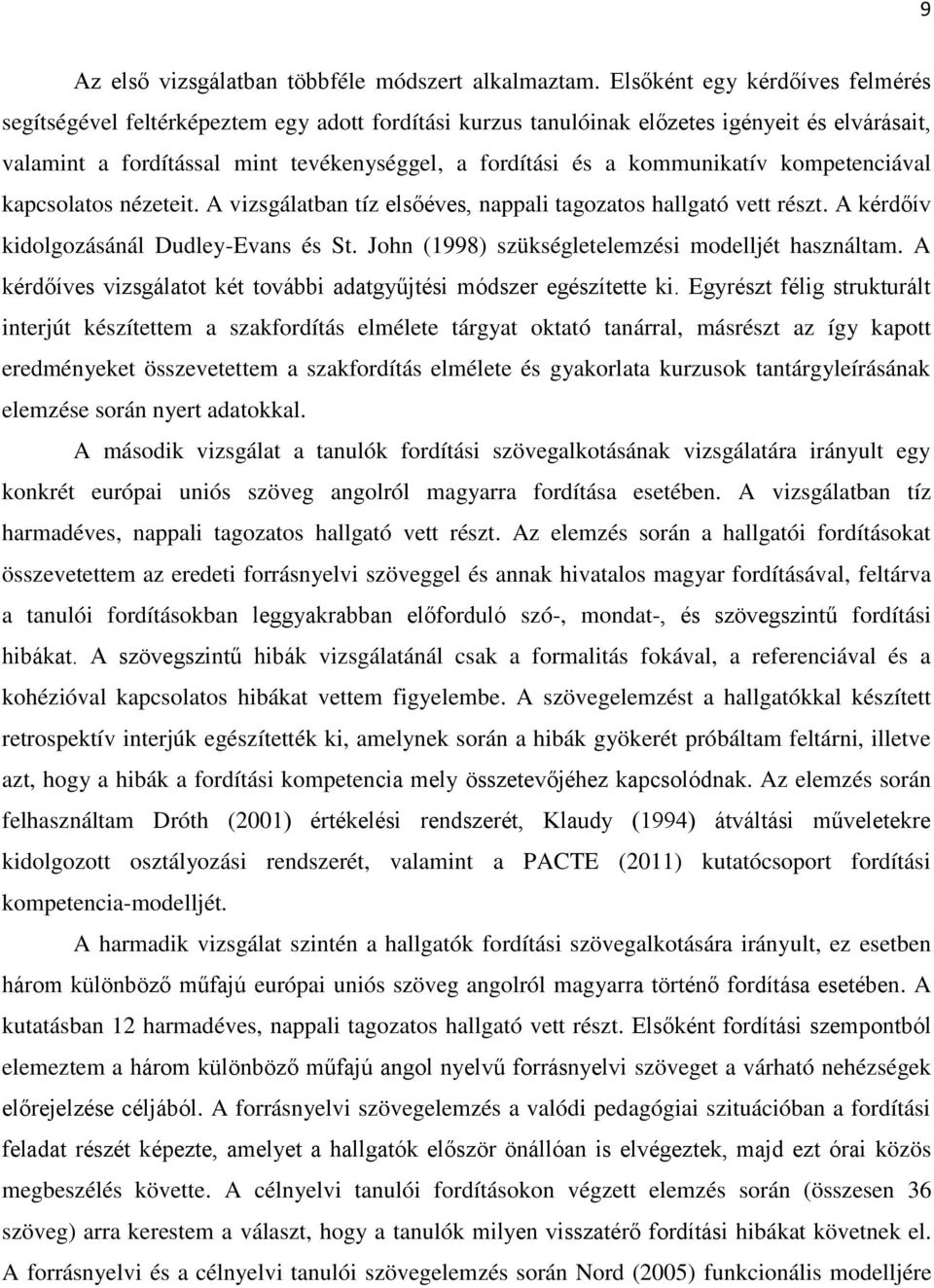 kommunikatív kompetenciával kapcsolatos nézeteit. A vizsgálatban tíz elsőéves, nappali tagozatos hallgató vett részt. A kérdőív kidolgozásánál Dudley-Evans és St.