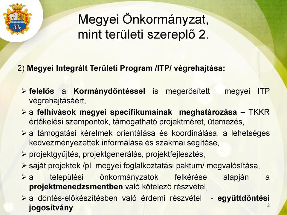 meghatározása TKKR értékelési szempontok, támogatható projektméret, ütemezés, a támogatási kérelmek orientálása és koordinálása, a lehetséges kedvezményezettek informálása