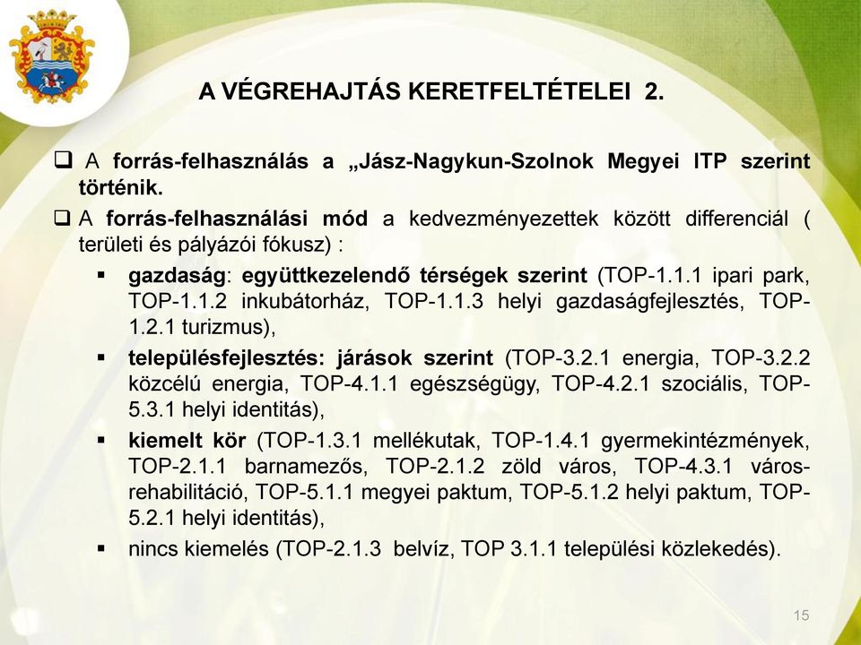 2.1 turizmus), településfejlesztés: járások szerint (TOP-3.2.1 energia, TOP-3.2.2 közcélú energia, TOP-4.1.1 egészségügy, TOP-4.2.1 szociális, TOP- 5.3.1 helyi identitás), kiemelt kör (TOP-1.3.1 mellékutak, TOP-1.