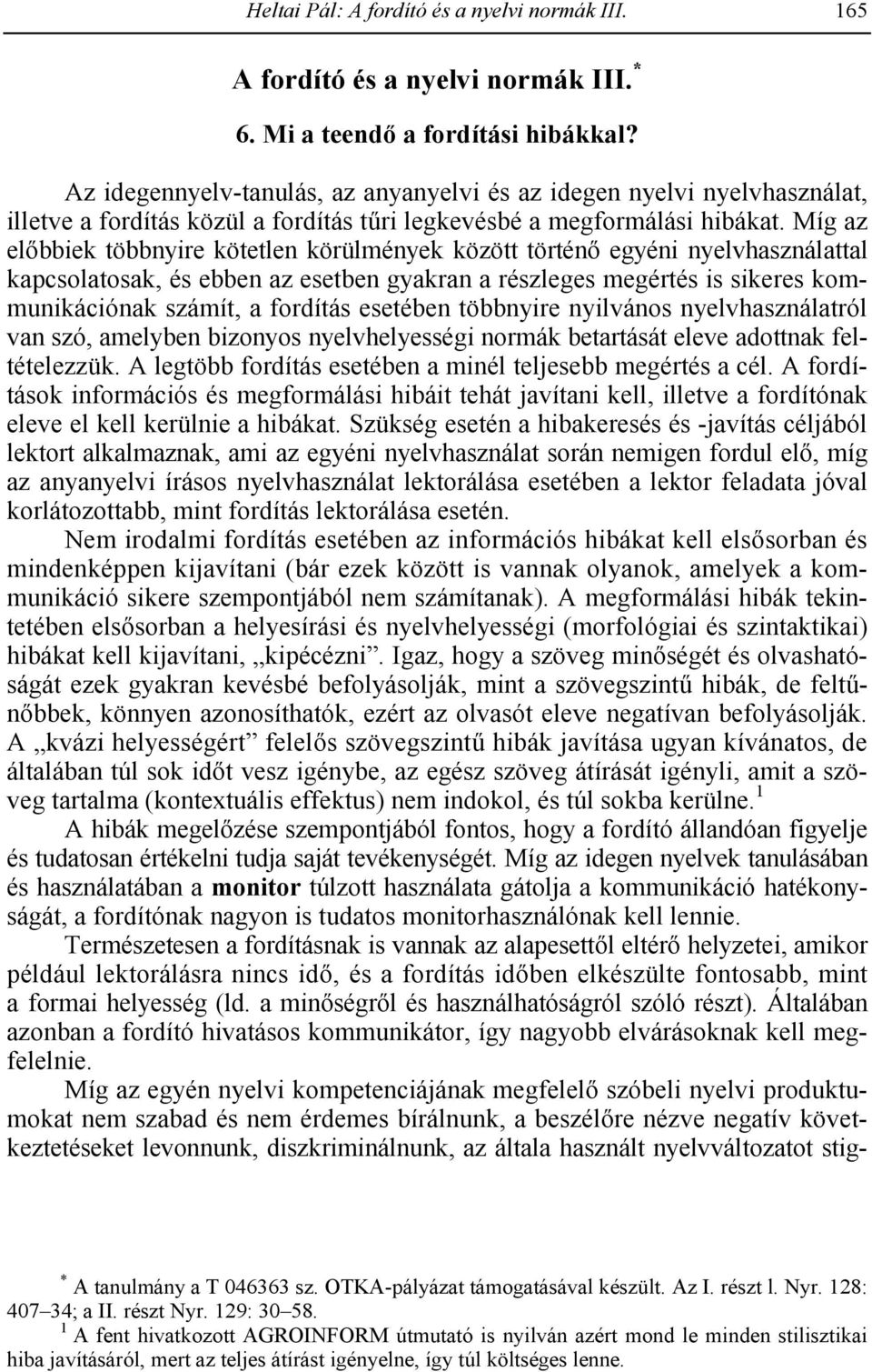 Míg az el$bbiek többnyire kötetlen körülmények között történ$ egyéni nyelvhasználattal kapcsolatosak, és ebben az esetben gyakran a részleges megértés is sikeres kommunikációnak számít, a fordítás