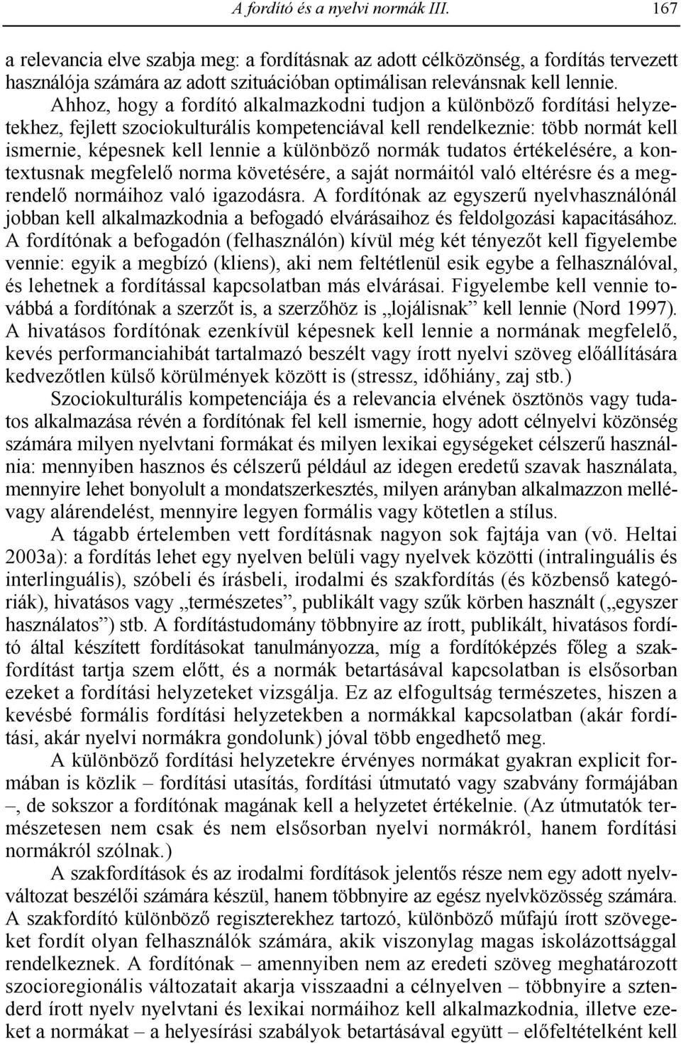 Ahhoz, hogy a fordító alkalmazkodni tudjon a különböz$ fordítási helyzetekhez, fejlett szociokulturális kompetenciával kell rendelkeznie: több normát kell ismernie, képesnek kell lennie a különböz$