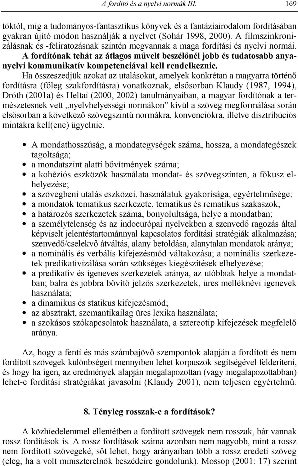 A fordítónak tehát az átlagos m%velt beszélnél jobb és tudatosabb anyanyelvi kommunikatív kompetenciával kell rendelkeznie.