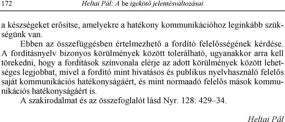 A fordításnyelv bizonyos körülmények között tolerálható, ugyanakkor arra kell törekedni, hogy a fordítások színvonala elérje az adott körülmények között