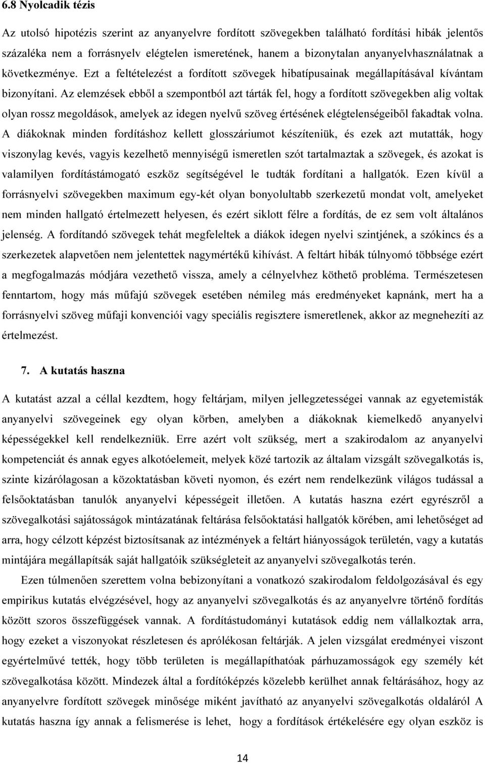 Az elemzések ebből a szempontból azt tárták fel, hogy a fordított szövegekben alig voltak olyan rossz megoldások, amelyek az idegen nyelvű szöveg értésének elégtelenségeiből fakadtak volna.