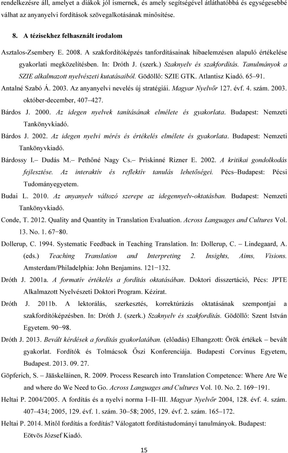 ) Szaknyelv és szakfordítás. Tanulmányok a SZIE alkalmazott nyelvészeti kutatásaiból. Gödöllő: SZIE GTK. Atlantisz Kiadó. 65 91. Antalné Szabó Á. 2003. Az anyanyelvi nevelés új stratégiái.