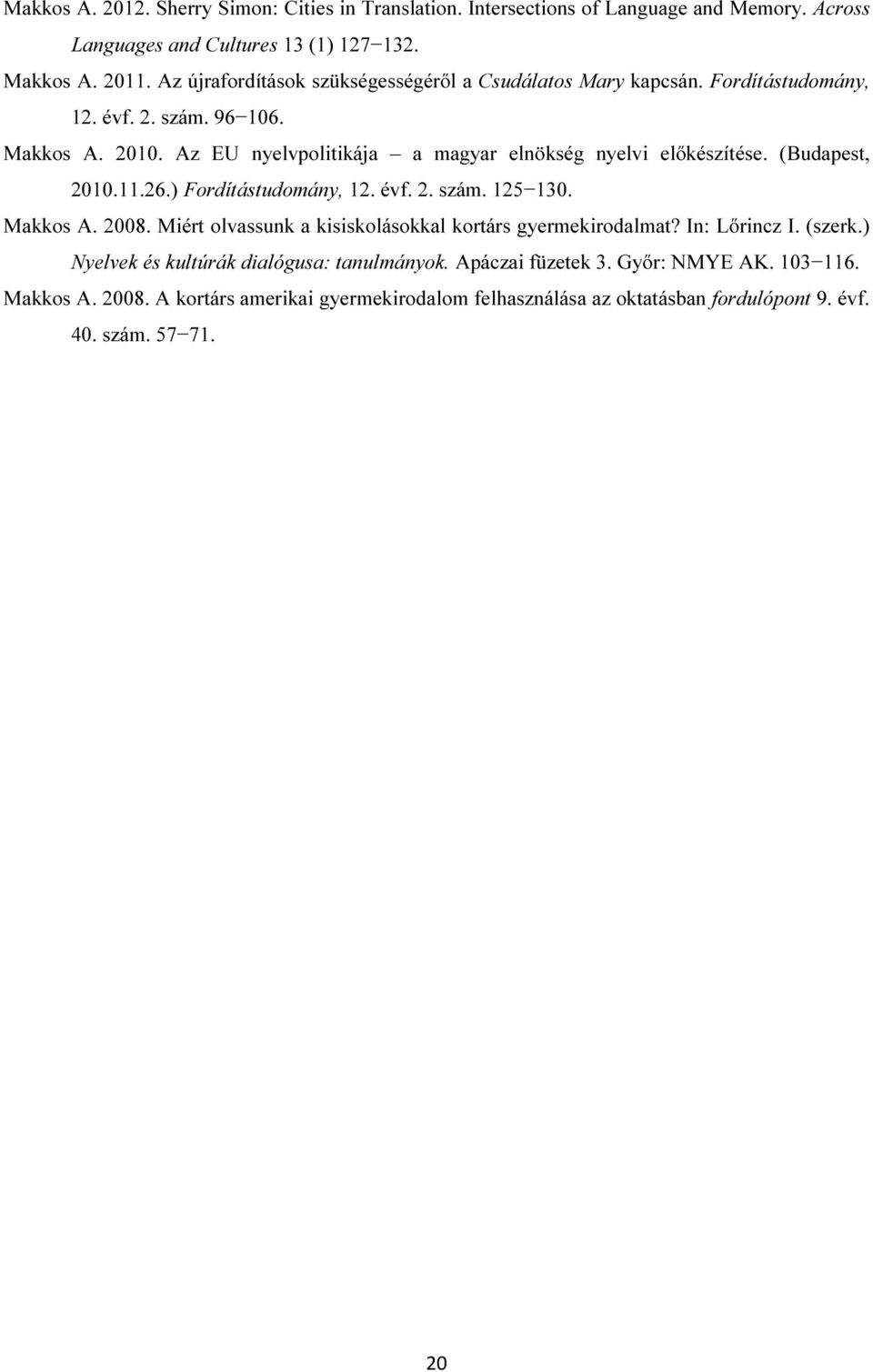 Az EU nyelvpolitikája a magyar elnökség nyelvi előkészítése. (Budapest, 2010.11.26.) Fordítástudomány, 12. évf. 2. szám. 125 130. Makkos A. 2008.