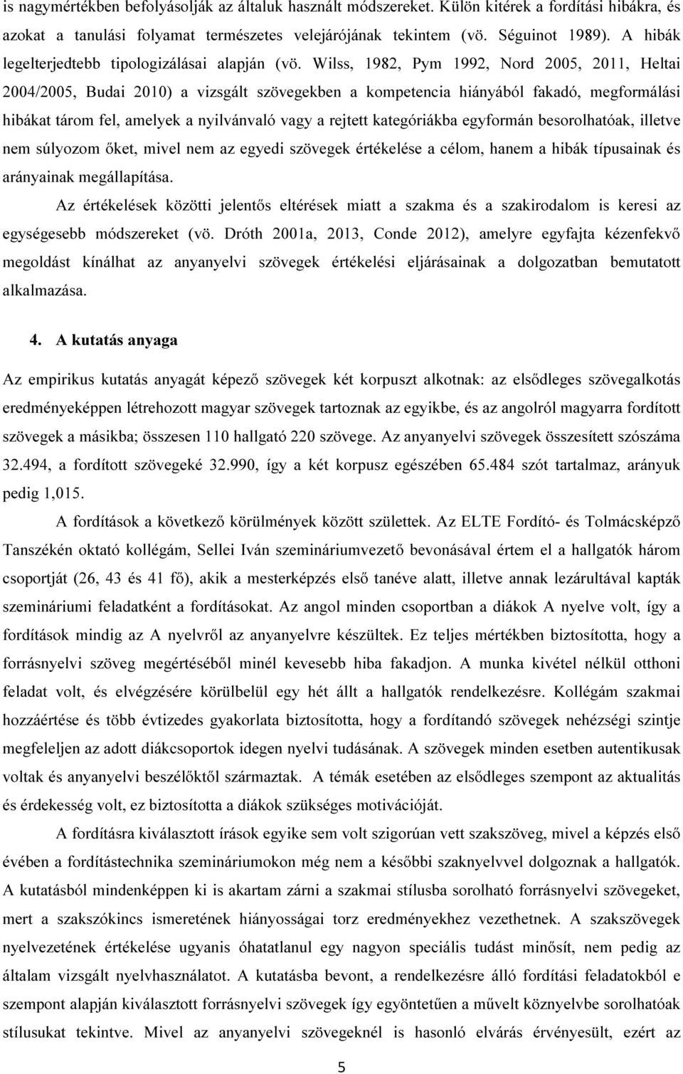 Wilss, 1982, Pym 1992, Nord 2005, 2011, Heltai 2004/2005, Budai 2010) a vizsgált szövegekben a kompetencia hiányából fakadó, megformálási hibákat tárom fel, amelyek a nyilvánvaló vagy a rejtett