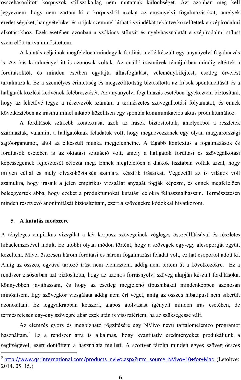 szépirodalmi alkotásokhoz. Ezek esetében azonban a szókincs stílusát és nyelvhasználatát a szépirodalmi stílust szem előtt tartva minősítettem.