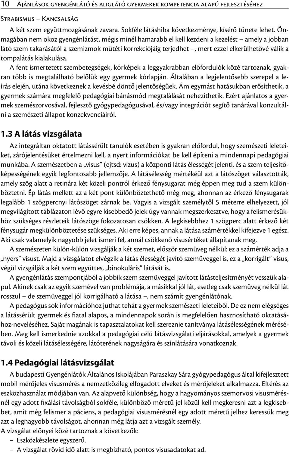 tompalátás kialakulása. A fent ismertetett szembetegségek, kórképek a leggyakrabban előfordulók közé tartoznak, gyakran több is megtalálható belőlük egy gyermek kórlapján.